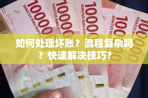 北京如何处理坏账？流程复杂吗？快速解决技巧？