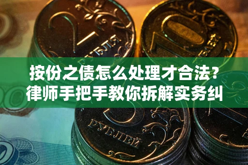 北京按份之债怎么处理才合法？律师手把手教你拆解实务纠纷