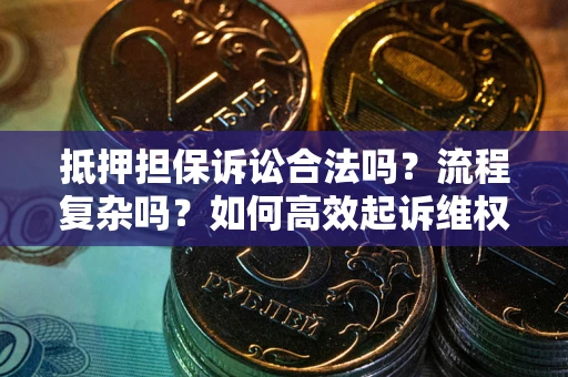 北京抵押担保诉讼合法吗？流程复杂吗？如何高效起诉维权？