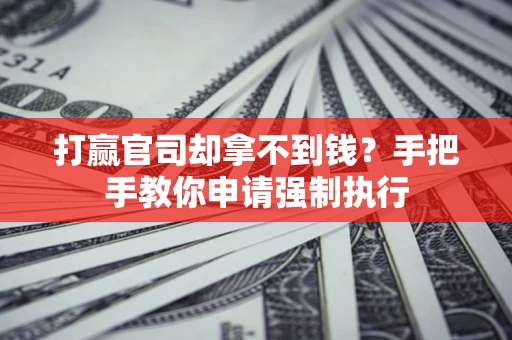 北京打赢官司却拿不到钱？手把手教你申请强制执行