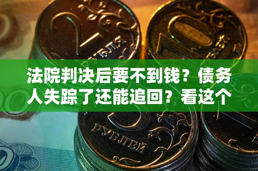 北京法院判决后要不到钱？债务人失踪了还能追回？看这个方法！
