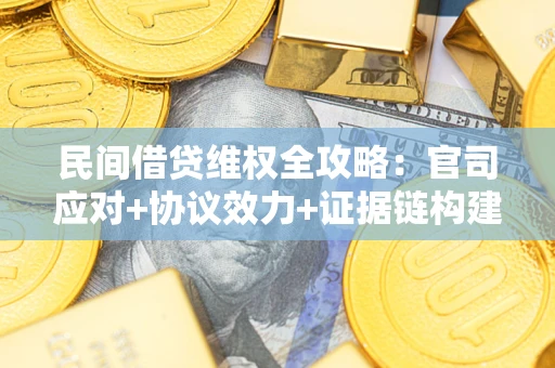 北京民间借贷维权全攻略：官司应对+协议效力+证据链构建指南