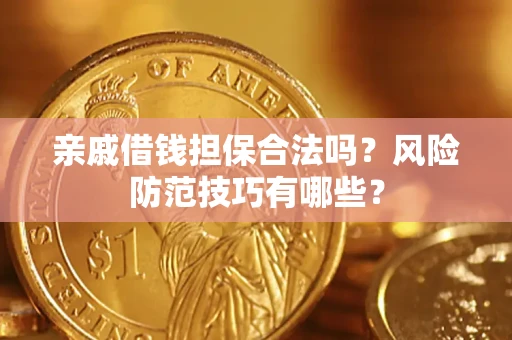 北京亲戚借钱担保合法吗？风险防范技巧有哪些？