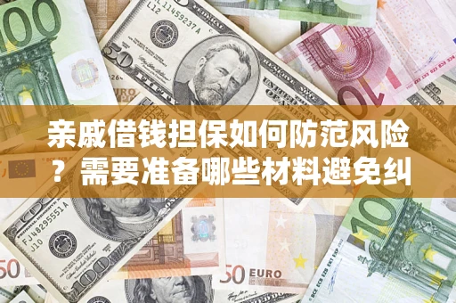北京亲戚借钱担保如何防范风险？需要准备哪些材料避免纠纷？