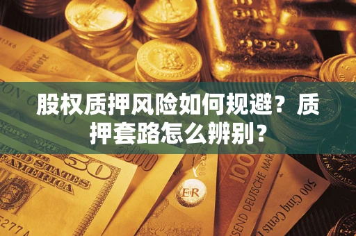 北京股权质押风险如何规避？质押套路怎么辨别？