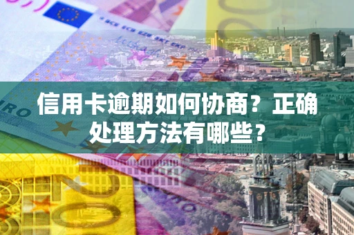 北京信用卡逾期如何协商？正确处理方法有哪些？