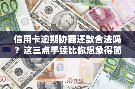 北京信用卡逾期协商还款合法吗？这三点手续比你想象得简单