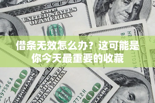 北京借条无效怎么办？这可能是你今天最重要的收藏