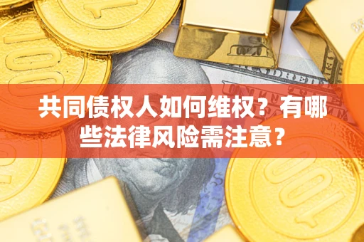 北京共同债权人如何维权？有哪些法律风险需注意？