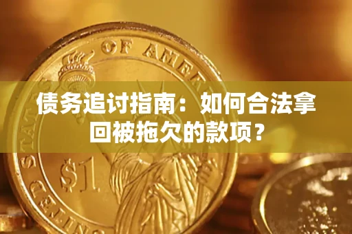 北京债务追讨指南：如何合法拿回被拖欠的款项？