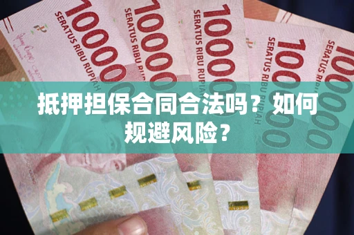 北京抵押担保合同合法吗？如何规避风险？