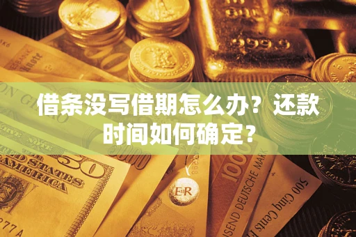 北京借条没写借期怎么办？还款时间如何确定？