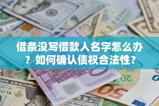 北京借条没写借款人名字怎么办？如何确认债权合法性？