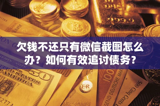 北京欠钱不还只有微信截图怎么办？如何有效追讨债务？