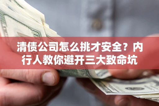 北京清债公司怎么挑才安全？内行人教你避开三大致命坑