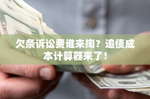 北京欠条诉讼费谁来掏？追债成本计算器来了！