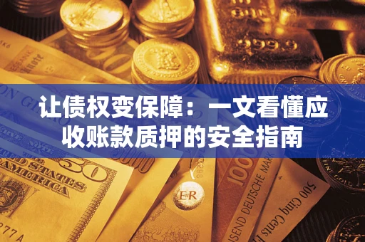 北京让债权变保障：一文看懂应收账款质押的安全指南