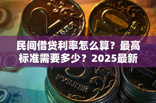 北京民间借贷利率怎么算？最高标准需要多少？2025最新避坑指南