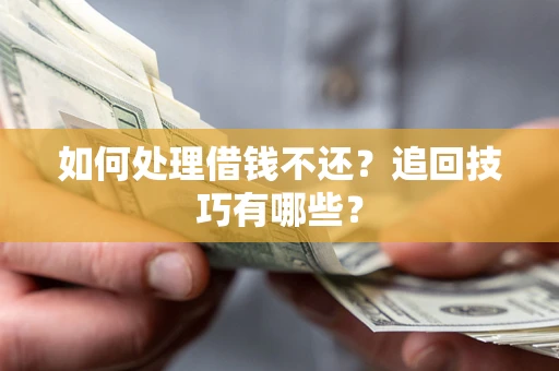 北京如何处理借钱不还？追回技巧有哪些？