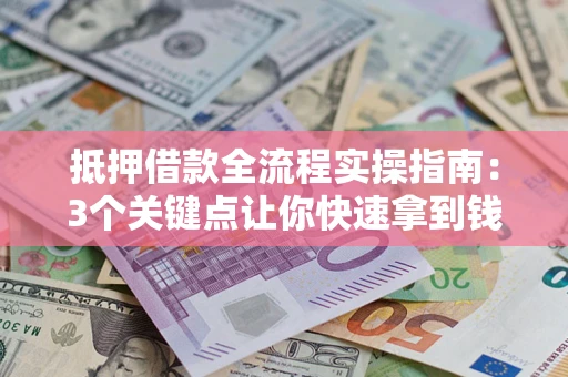 北京抵押借款全流程实操指南：3个关键点让你快速拿到钱
