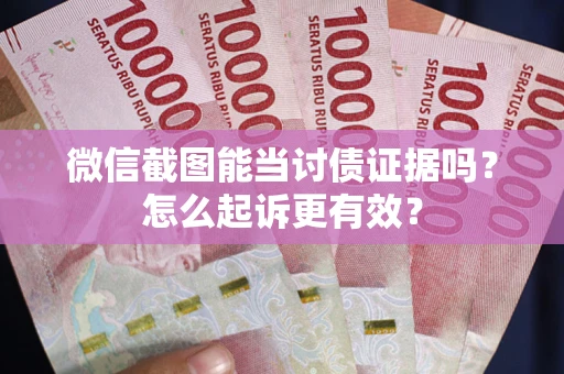 北京微信截图能当讨债证据吗？怎么起诉更有效？