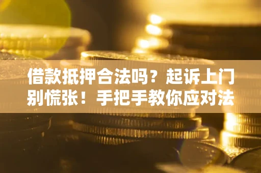 北京借款抵押合法吗？起诉上门别慌张！手把手教你应对法律程序