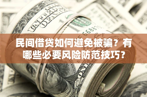 北京民间借贷如何避免被骗？有哪些必要风险防范技巧？