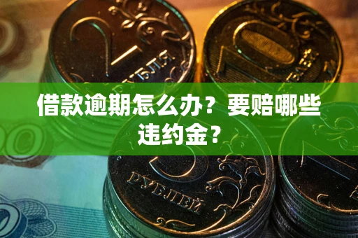 北京借款逾期怎么办？要赔哪些违约金？