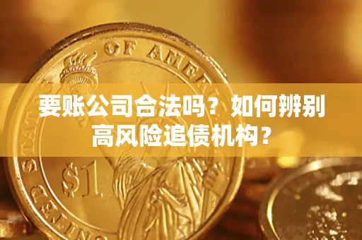 北京要账公司合法吗？如何辨别高风险追债机构？