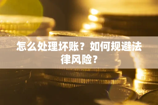 北京怎么处理坏账？如何规避法律风险？