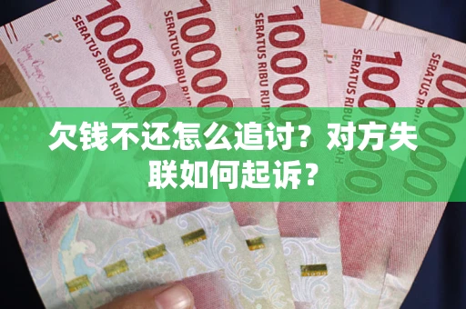 北京欠钱不还怎么追讨？对方失联如何起诉？