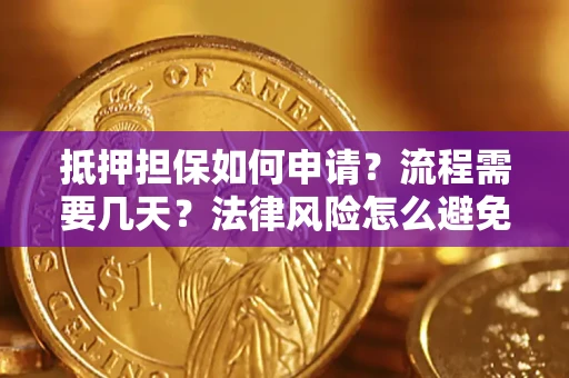 北京抵押担保如何申请？流程需要几天？法律风险怎么避免？避坑指南