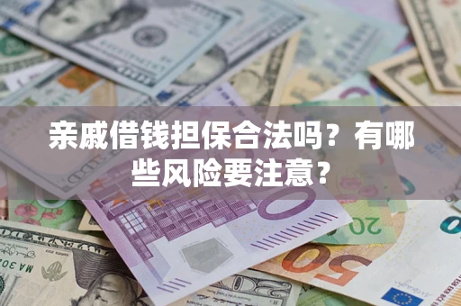 北京亲戚借钱担保合法吗？有哪些风险要注意？