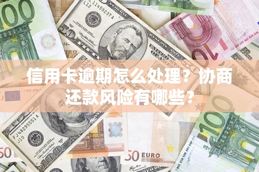 北京信用卡逾期怎么处理？协商还款风险有哪些？